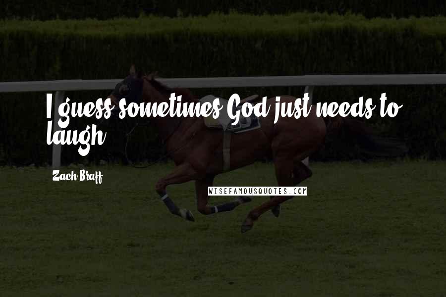 Zach Braff Quotes: I guess sometimes God just needs to laugh