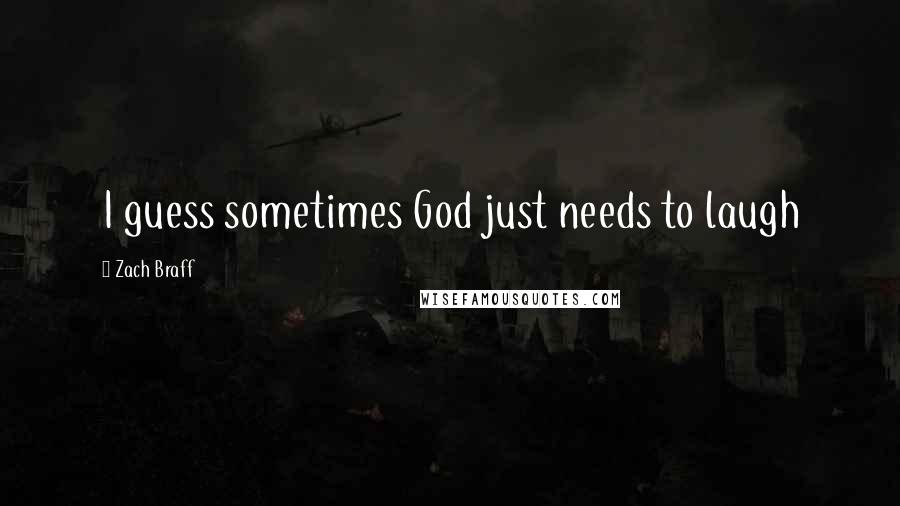 Zach Braff Quotes: I guess sometimes God just needs to laugh