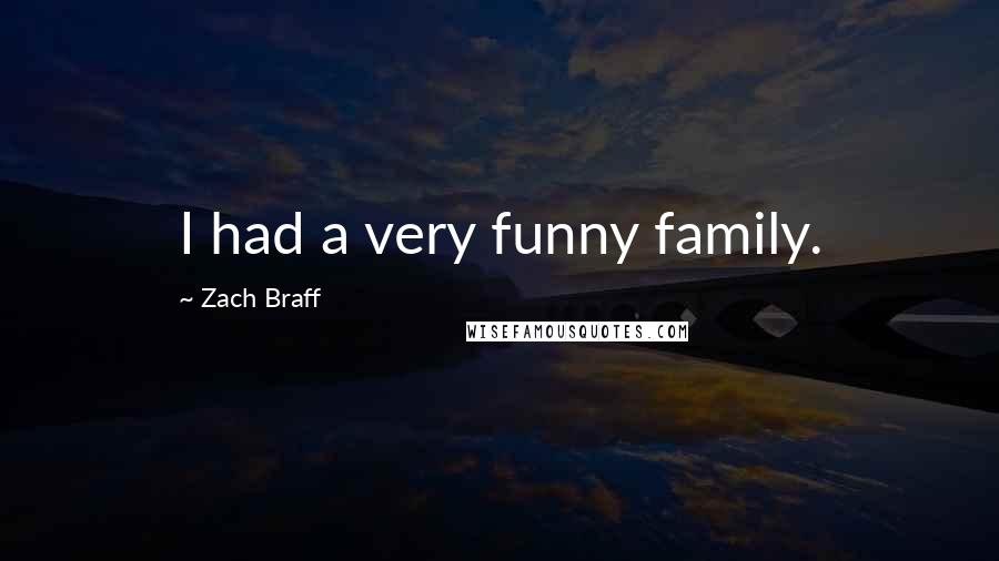 Zach Braff Quotes: I had a very funny family.