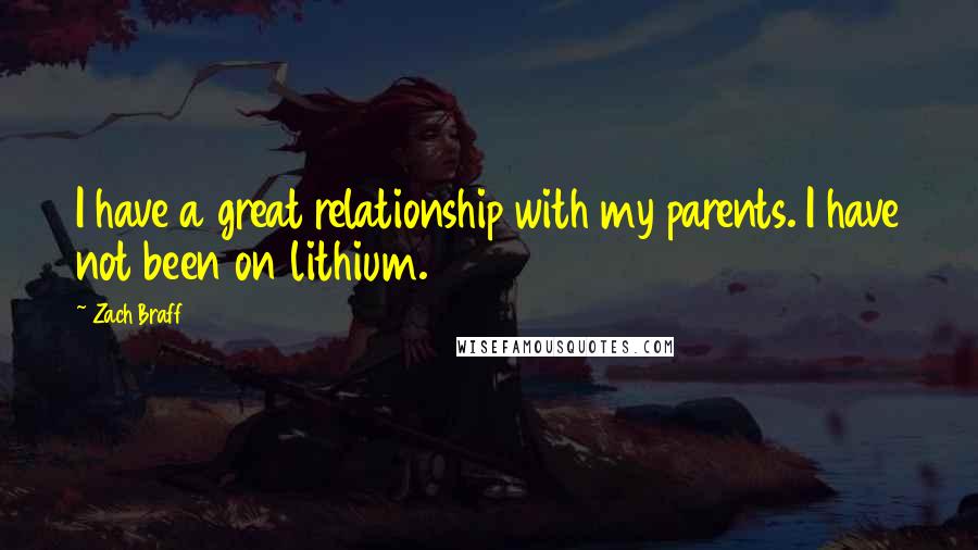 Zach Braff Quotes: I have a great relationship with my parents. I have not been on lithium.