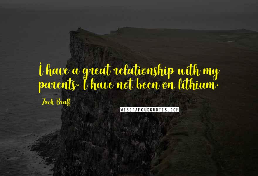 Zach Braff Quotes: I have a great relationship with my parents. I have not been on lithium.