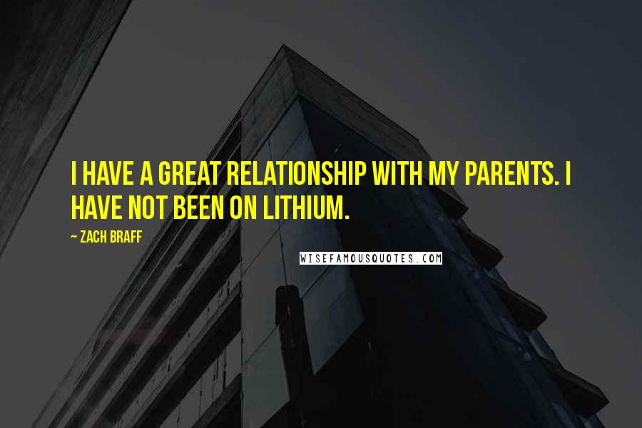 Zach Braff Quotes: I have a great relationship with my parents. I have not been on lithium.