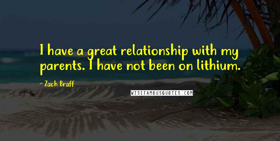 Zach Braff Quotes: I have a great relationship with my parents. I have not been on lithium.