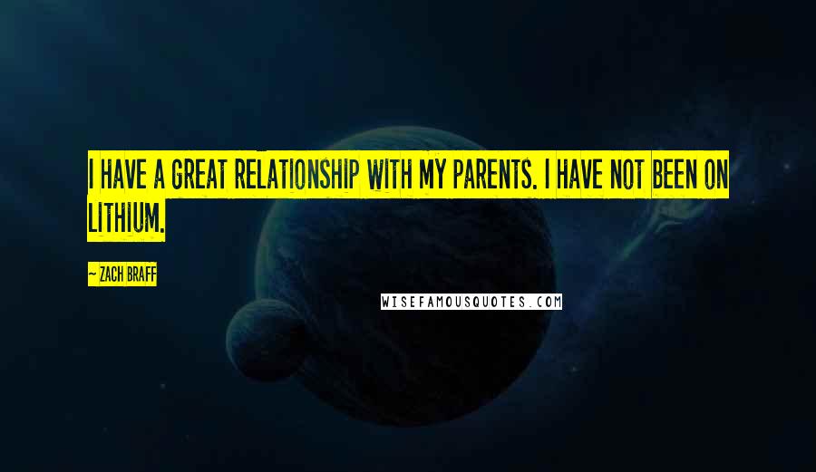 Zach Braff Quotes: I have a great relationship with my parents. I have not been on lithium.