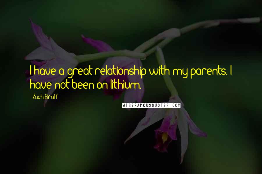 Zach Braff Quotes: I have a great relationship with my parents. I have not been on lithium.