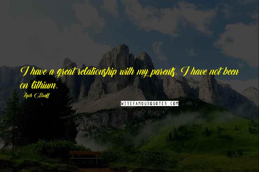 Zach Braff Quotes: I have a great relationship with my parents. I have not been on lithium.