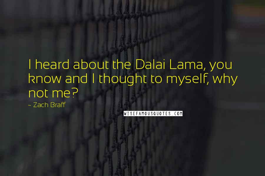 Zach Braff Quotes: I heard about the Dalai Lama, you know and I thought to myself, why not me?