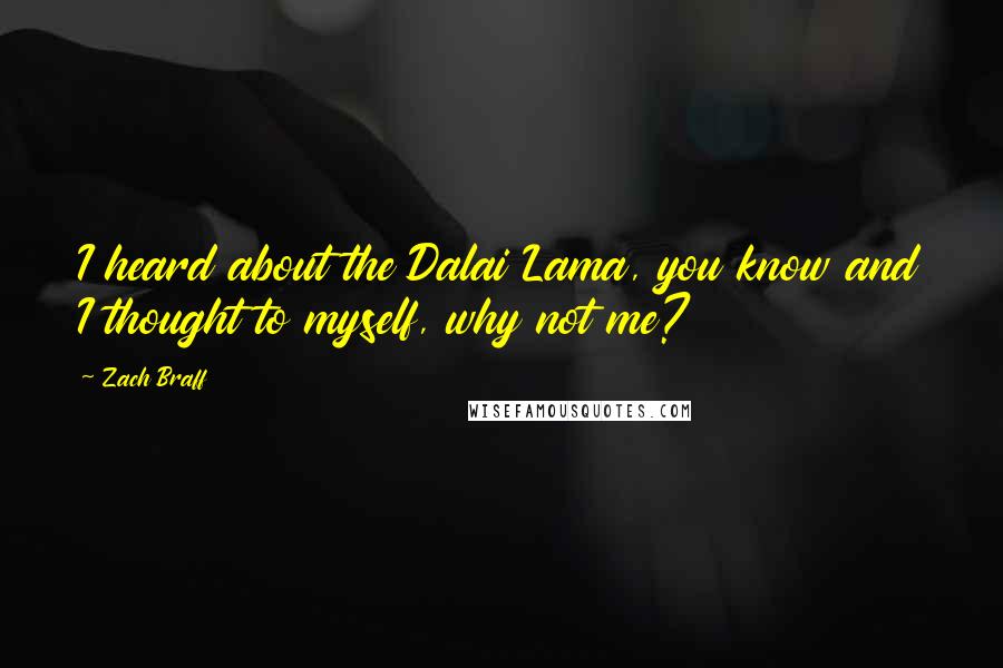 Zach Braff Quotes: I heard about the Dalai Lama, you know and I thought to myself, why not me?