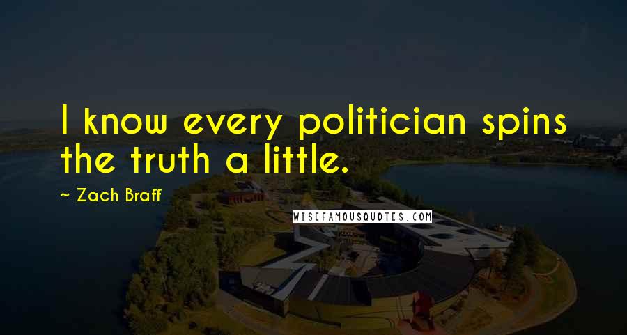 Zach Braff Quotes: I know every politician spins the truth a little.