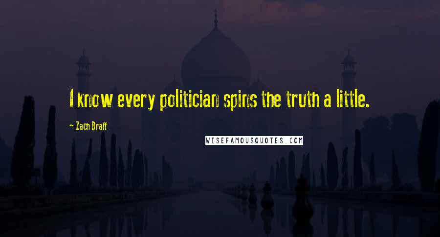 Zach Braff Quotes: I know every politician spins the truth a little.