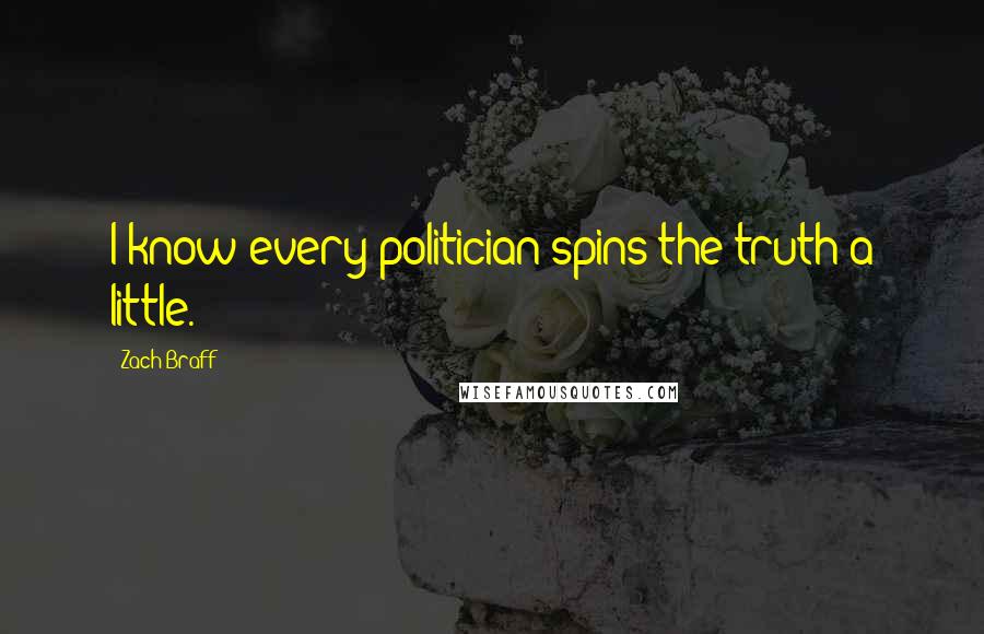 Zach Braff Quotes: I know every politician spins the truth a little.