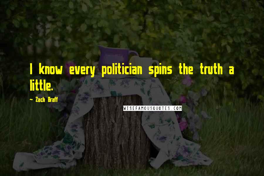 Zach Braff Quotes: I know every politician spins the truth a little.