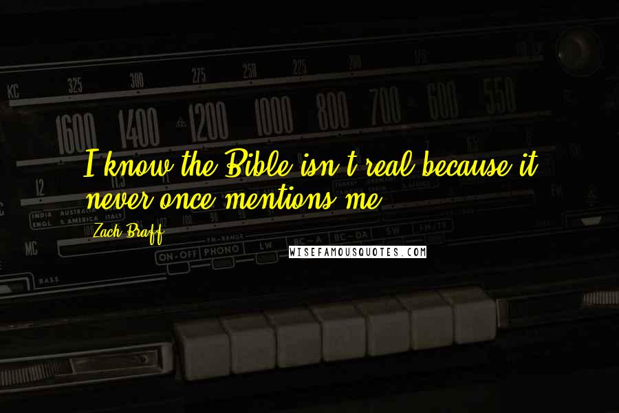 Zach Braff Quotes: I know the Bible isn't real because it never once mentions me.