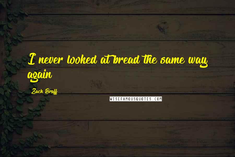 Zach Braff Quotes: I never looked at bread the same way again