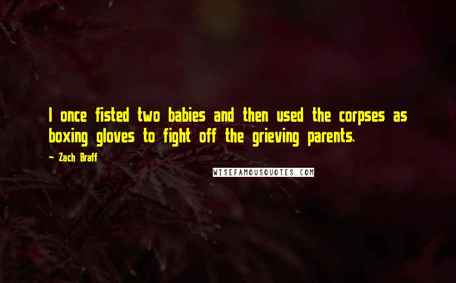 Zach Braff Quotes: I once fisted two babies and then used the corpses as boxing gloves to fight off the grieving parents.