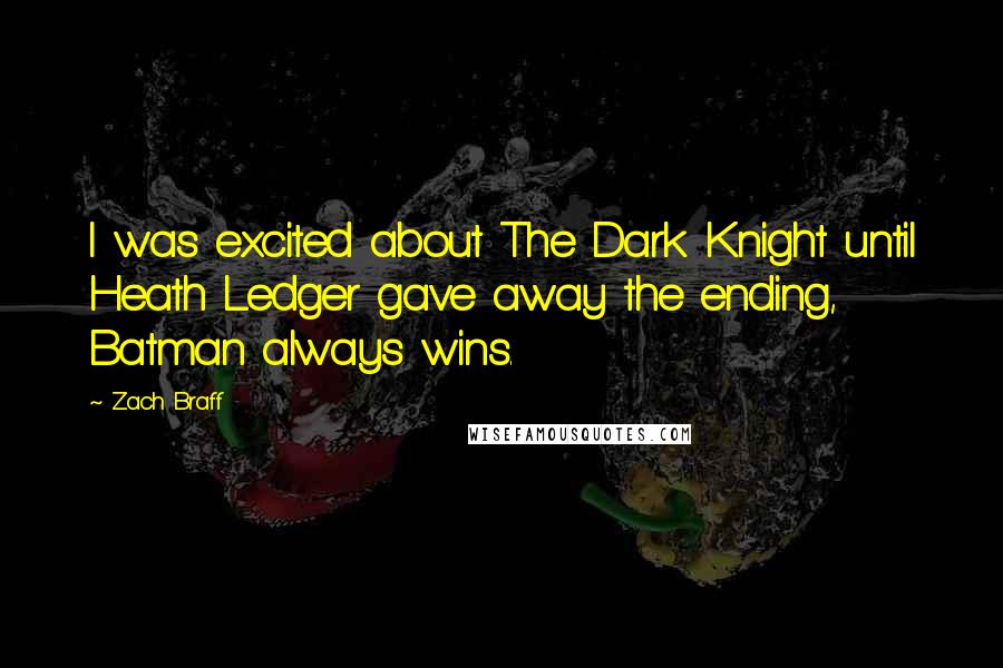 Zach Braff Quotes: I was excited about The Dark Knight until Heath Ledger gave away the ending, Batman always wins.