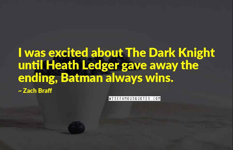 Zach Braff Quotes: I was excited about The Dark Knight until Heath Ledger gave away the ending, Batman always wins.