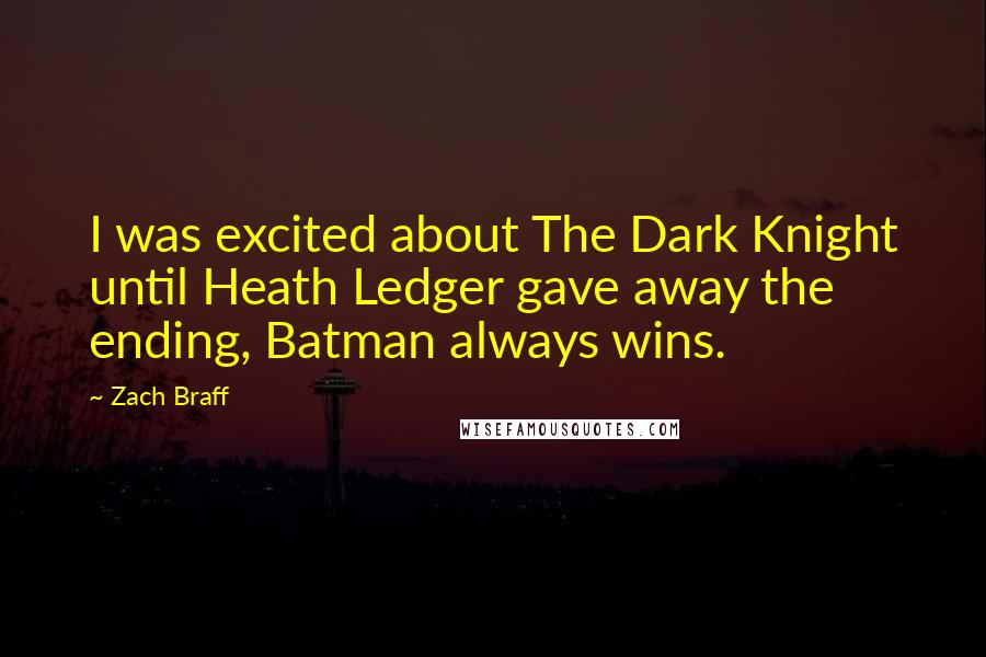 Zach Braff Quotes: I was excited about The Dark Knight until Heath Ledger gave away the ending, Batman always wins.