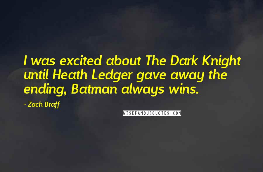 Zach Braff Quotes: I was excited about The Dark Knight until Heath Ledger gave away the ending, Batman always wins.