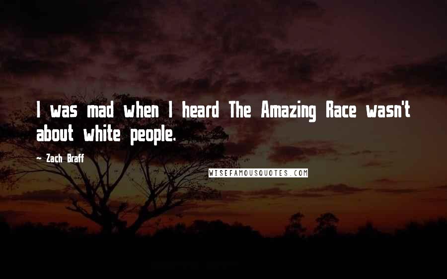 Zach Braff Quotes: I was mad when I heard The Amazing Race wasn't about white people.