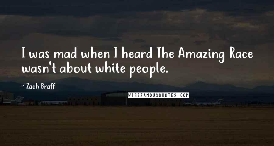 Zach Braff Quotes: I was mad when I heard The Amazing Race wasn't about white people.