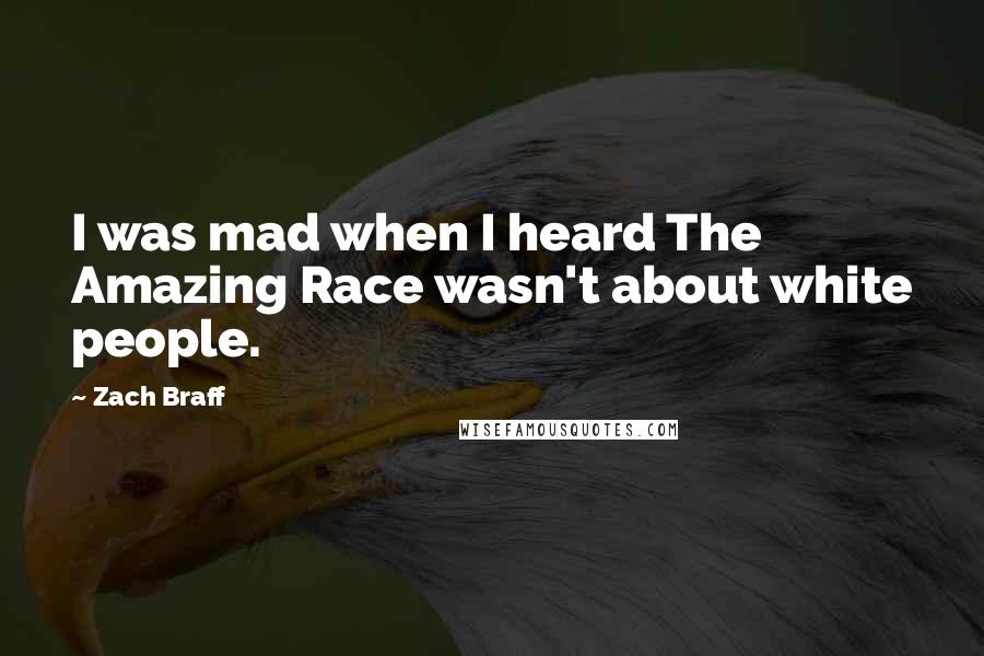 Zach Braff Quotes: I was mad when I heard The Amazing Race wasn't about white people.