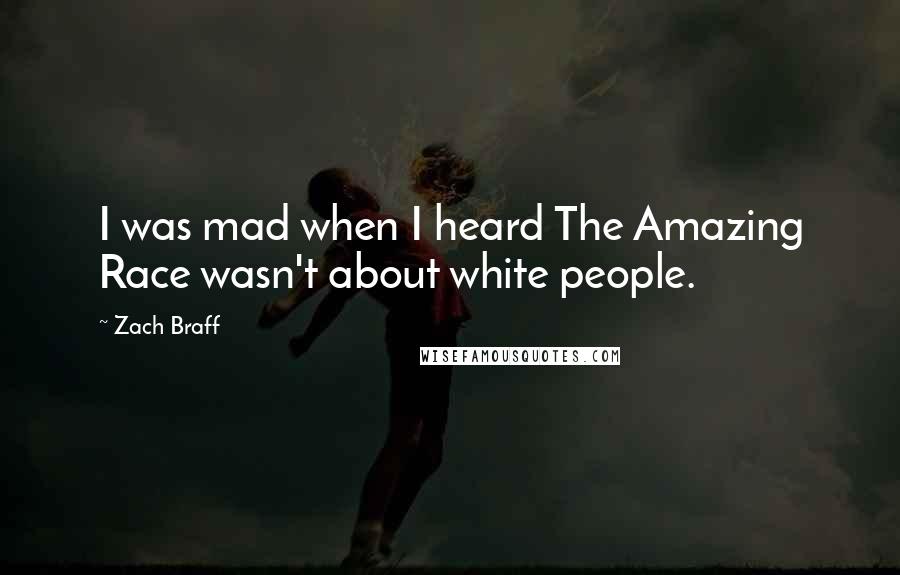 Zach Braff Quotes: I was mad when I heard The Amazing Race wasn't about white people.