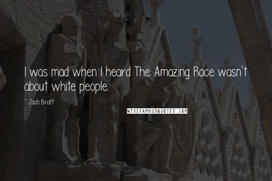 Zach Braff Quotes: I was mad when I heard The Amazing Race wasn't about white people.