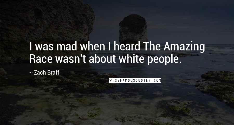 Zach Braff Quotes: I was mad when I heard The Amazing Race wasn't about white people.