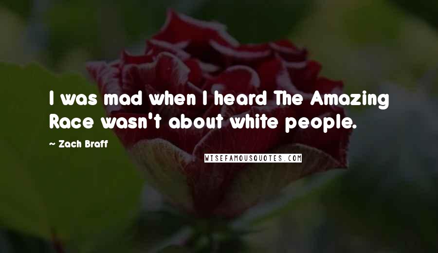 Zach Braff Quotes: I was mad when I heard The Amazing Race wasn't about white people.