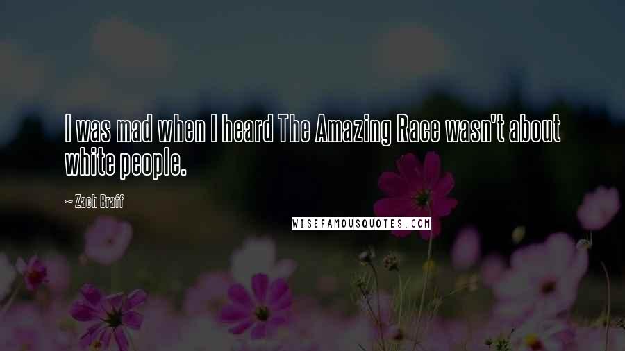 Zach Braff Quotes: I was mad when I heard The Amazing Race wasn't about white people.