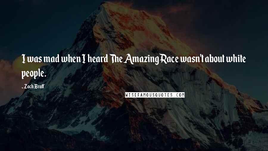 Zach Braff Quotes: I was mad when I heard The Amazing Race wasn't about white people.