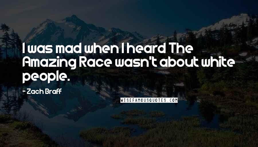 Zach Braff Quotes: I was mad when I heard The Amazing Race wasn't about white people.