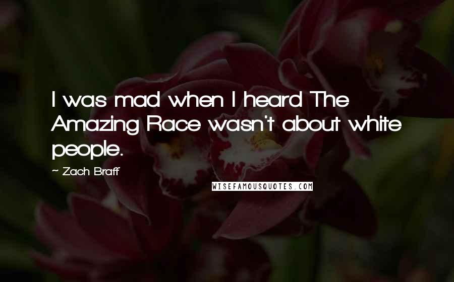 Zach Braff Quotes: I was mad when I heard The Amazing Race wasn't about white people.