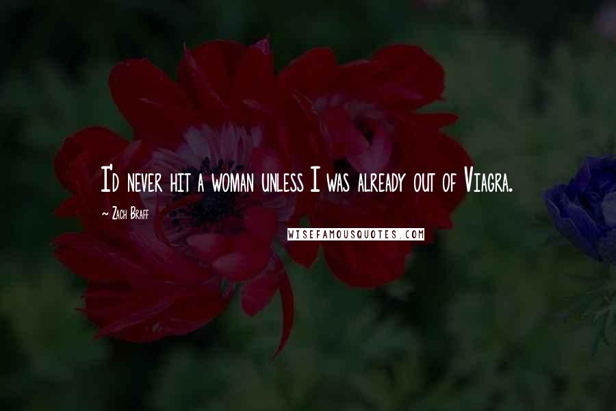 Zach Braff Quotes: I'd never hit a woman unless I was already out of Viagra.