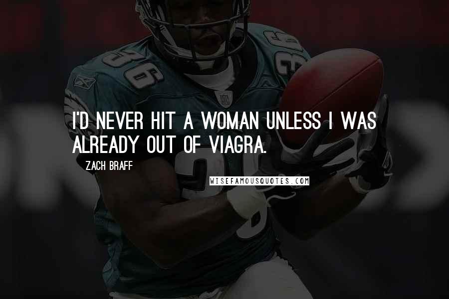 Zach Braff Quotes: I'd never hit a woman unless I was already out of Viagra.