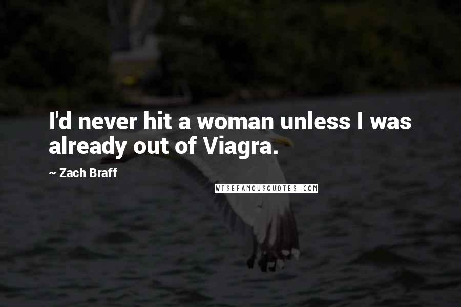 Zach Braff Quotes: I'd never hit a woman unless I was already out of Viagra.