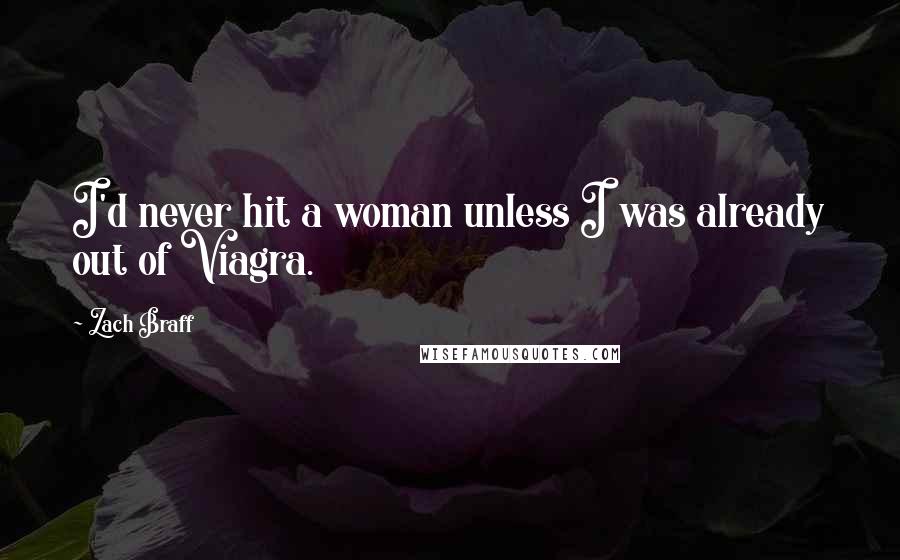 Zach Braff Quotes: I'd never hit a woman unless I was already out of Viagra.