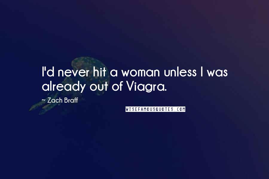 Zach Braff Quotes: I'd never hit a woman unless I was already out of Viagra.