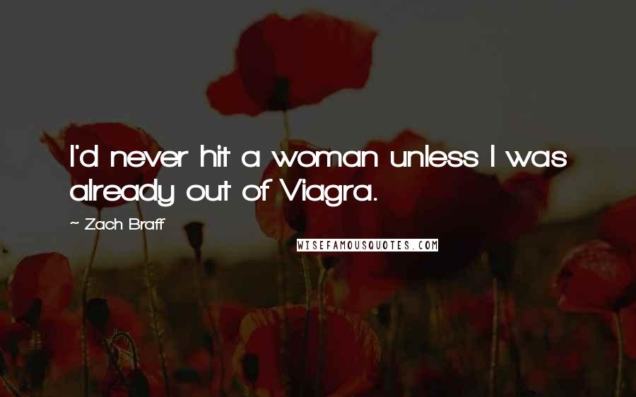 Zach Braff Quotes: I'd never hit a woman unless I was already out of Viagra.