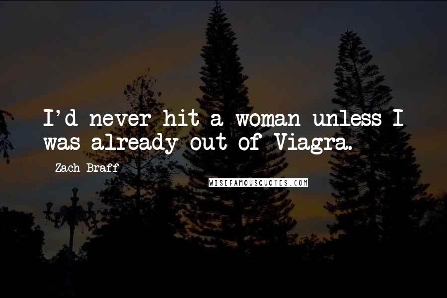 Zach Braff Quotes: I'd never hit a woman unless I was already out of Viagra.