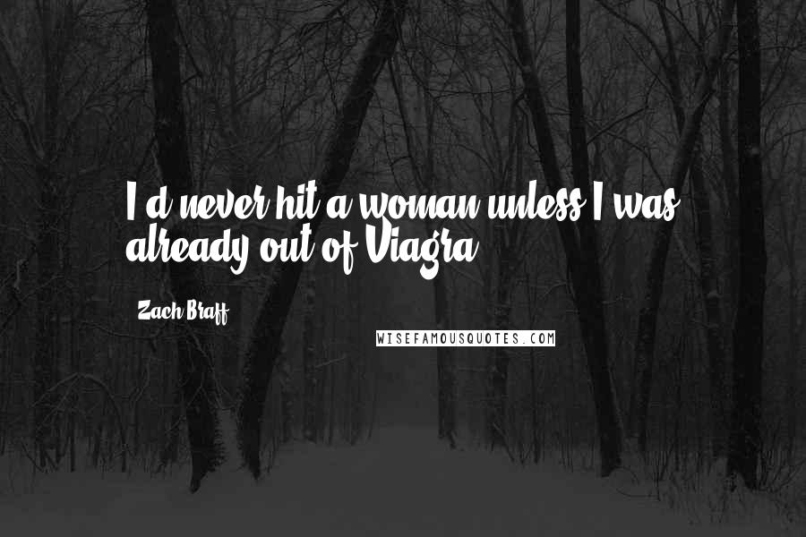 Zach Braff Quotes: I'd never hit a woman unless I was already out of Viagra.