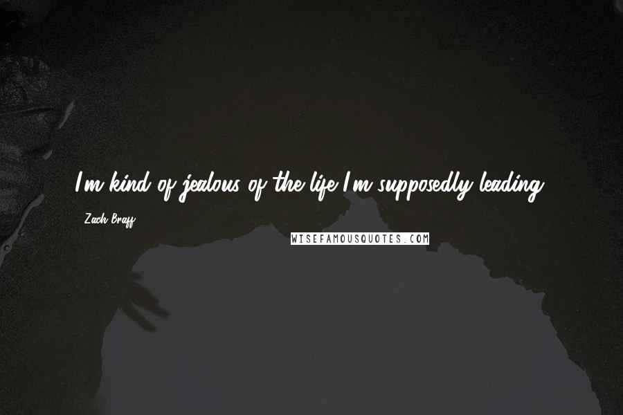 Zach Braff Quotes: I'm kind of jealous of the life I'm supposedly leading.