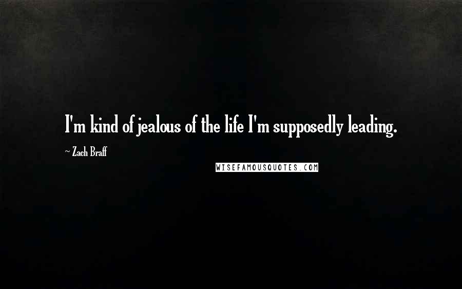 Zach Braff Quotes: I'm kind of jealous of the life I'm supposedly leading.