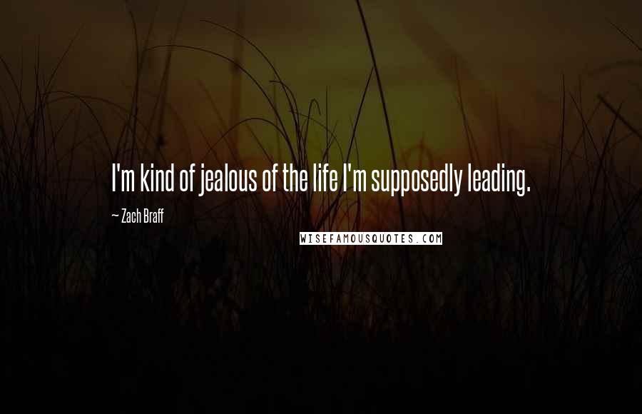 Zach Braff Quotes: I'm kind of jealous of the life I'm supposedly leading.