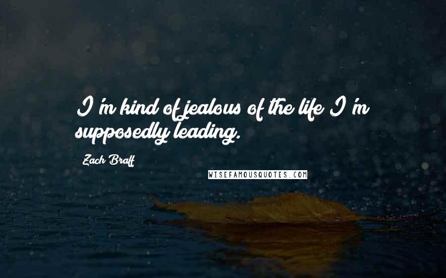 Zach Braff Quotes: I'm kind of jealous of the life I'm supposedly leading.