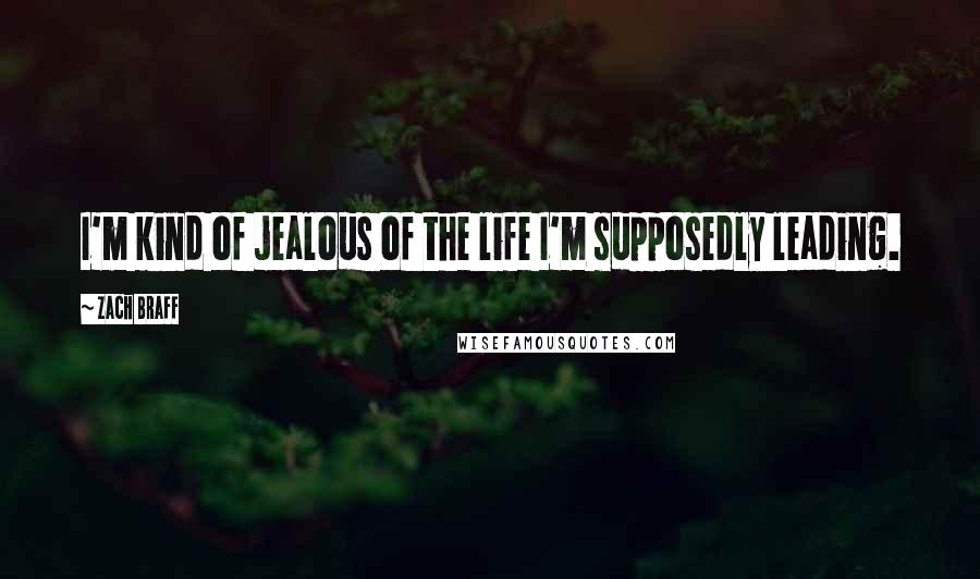 Zach Braff Quotes: I'm kind of jealous of the life I'm supposedly leading.