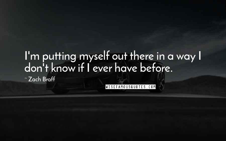 Zach Braff Quotes: I'm putting myself out there in a way I don't know if I ever have before.