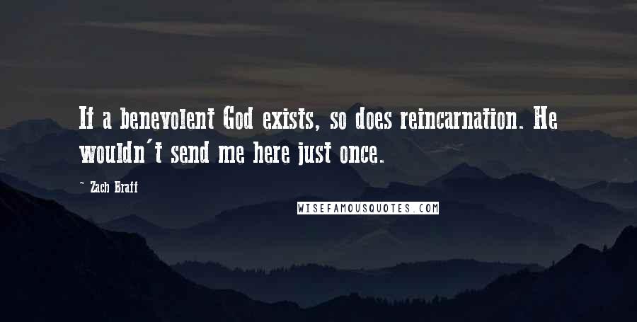 Zach Braff Quotes: If a benevolent God exists, so does reincarnation. He wouldn't send me here just once.