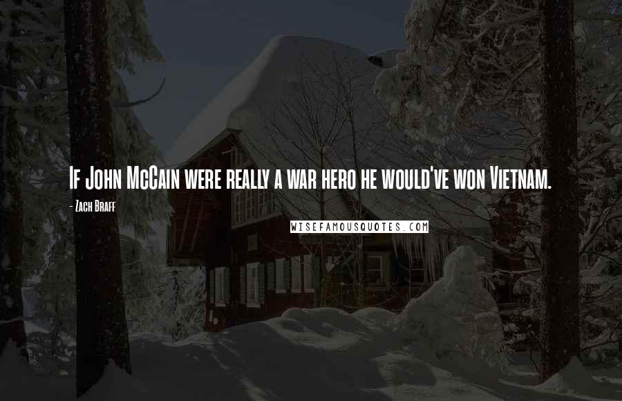 Zach Braff Quotes: If John McCain were really a war hero he would've won Vietnam.